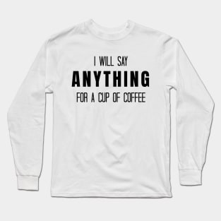 I Will Say Anything for a Cup of Coffee - Gilmore Girls Long Sleeve T-Shirt